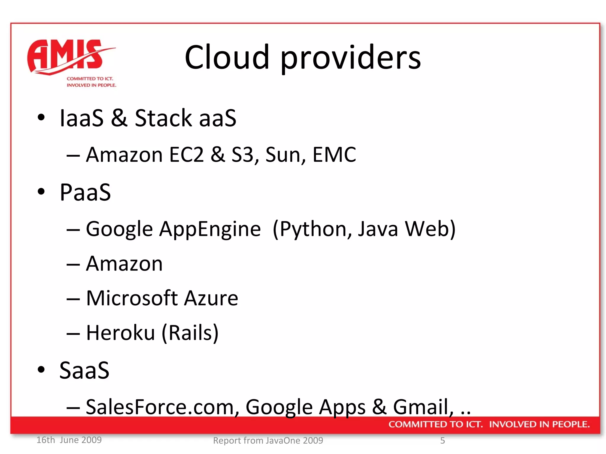 Cloud providers IaaS & Stack aaS Amazon EC2 & S3, Sun, EMC PaaS  Google AppEngine  (Python, Java Web) Amazon Microsoft Azure Heroku (Rails) SaaS  SalesForce.com, Google Apps & Gmail, .. 