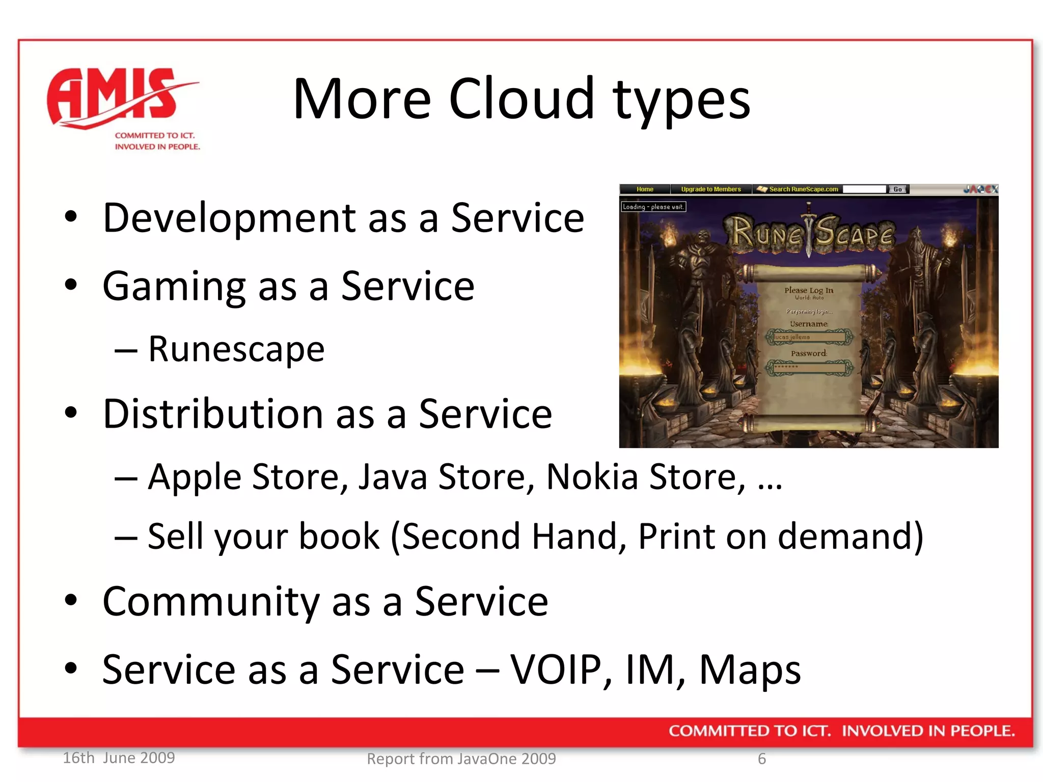 More Cloud types Development as a Service Gaming as a Service Runescape Distribution as a Service Apple Store, Java Store, Nokia Store, … Sell your book (Second Hand, Print on demand) Community as a Service Service as a Service – VOIP, IM, Maps 