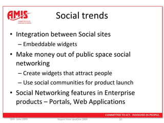 Social trends Integration between Social sites Embeddable widgets Make money out of public space social networking Create widgets that attract people Use social communities for product launch Social Networking features in Enterprise products – Portals, Web Applications 