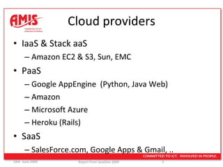Cloud providers IaaS & Stack aaS Amazon EC2 & S3, Sun, EMC PaaS  Google AppEngine  (Python, Java Web) Amazon Microsoft Azure Heroku (Rails) SaaS  SalesForce.com, Google Apps & Gmail, .. 