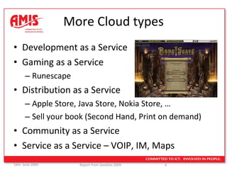 More Cloud types Development as a Service Gaming as a Service Runescape Distribution as a Service Apple Store, Java Store, Nokia Store, … Sell your book (Second Hand, Print on demand) Community as a Service Service as a Service – VOIP, IM, Maps 