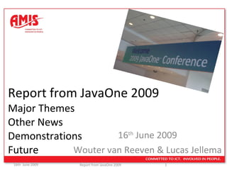 Report from JavaOne 2009 Major Themes  Other News Demonstrations Future 16 th  June 2009 Wouter van Reeven & Lucas Jellema 