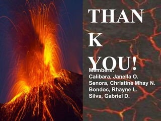 THAN
K
YOU!
Members:
Calibara, Janella O.
Senora, Christine Mhay N.
Bondoc, Rhayne L.
Silva, Gabriel D.
 