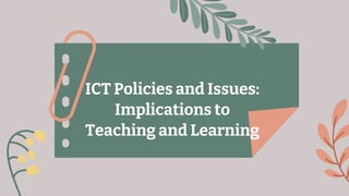 ICT Policies and Issues:
Implications to
Teaching and Learning
 