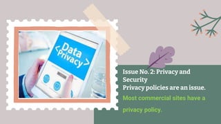 Issue No. 2: Privacy and
Security
Privacy policies are an issue.
Most commercial sites have a
privacy policy.
 