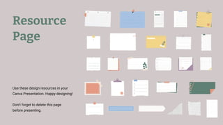 Resource
Page
Use these design resources in your
Canva Presentation. Happy designing!
Don't forget to delete this page
before presenting.
 