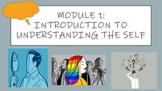 MODULE 1:
INTRODUCTION TO
UNDERSTANDING THE SELF
 