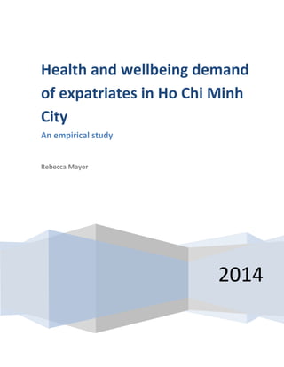 Health and wellbeing demand
of expatriates in Ho Chi Minh
City
An empirical study
Rebecca Mayer
2014
 