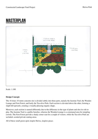 Constructed Landscape Final Project Heiwa Park
!
!
MASTERPLAN
Scale: 1:100	

!
Design Concept: 	

The 16 times 10 metre co...
