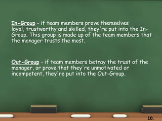 In-Group - if team members prove themselves
loyal, trustworthy and skilled, they're put into the In-
Group. This group is ...