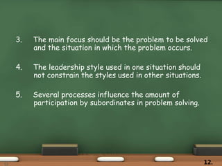 3. The main focus should be the problem to be solved
and the situation in which the problem occurs.
4. The leadership styl...