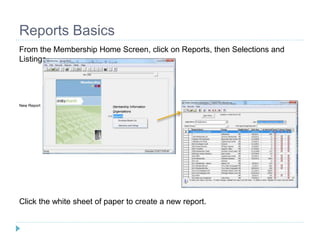 Reports Basics
From the Membership Home Screen, click on Reports, then Selections and
Listings
New Report
Click the white sheet of paper to create a new report.
 