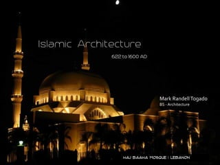 Islamic Architecture
622 to 1600 AD
Mark RandellTogado
BS - Architecture
 