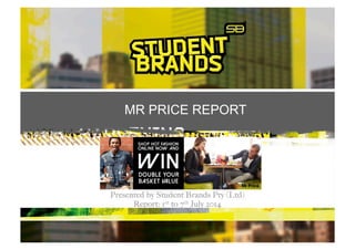 MR PRICE REPORT
Presented by Student Brands Pty (Ltd)
Report: 1st to 7th July 2014
 
