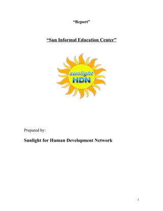 “Report”

“Sun Informal Education Center”

Prepared by:

Sunlight for Human Development Network

1

 