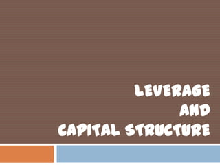 LEVERAGE
AND
CAPITAL STRUCTURE

 