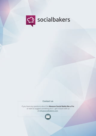 If you have any questions about the Measure Social Media like a Pro
or want to suggest something for it - get in touch with us
at info@socialbakers.com.
Contact us
 