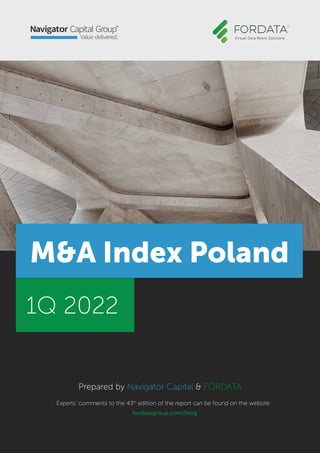 M&A Index Poland
M&A Index Poland
Experts’ comments to the 43th
edition of the report can be found on the website:
fordatagroup.com/blog
Prepared by Navigator Capital & FORDATA
Prepared by Navigator Capital & FORDATA
1Q 2022
 