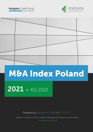 M&A Index Poland
M&A Index Poland
2021 + 4Q 2021
Experts’ comments to the 42nd
edition of the report can be found on the website:
fordatagroup.com/blog
Prepared by Navigator Capital & FORDATA
Prepared by Navigator Capital & FORDATA
 