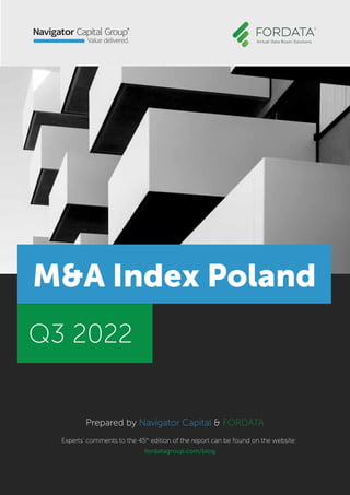M&A Index Poland
Q3 2022
Experts’ comments to the 45th
edition of the report can be found on the website:
fordatagroup.com/blog
Prepared by Navigator Capital & FORDATA
Prepared by Navigator Capital & FORDATA
 