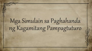 Mga Simulain sa Paghahanda
ng Kagamitang Pampagtuturo
 