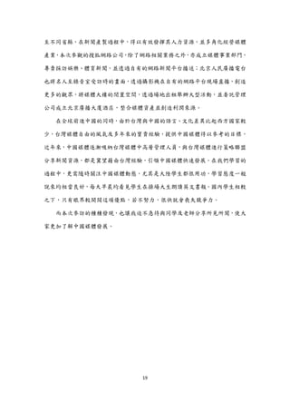 至不同省縣，在新聞產製過程中，得以有效發揮其人力資源，並多角化經營媒體

產業，本次參觀的搜狐網路公司，除了網路相關業務之外，亦成立媒體事業部門，

專責採訪娛樂、體育新聞，並透過自有的網路新聞平台播送；北京人民廣播電台

也將名人至錄音室受訪時的畫面，透過攝影機在自有的網路平台現場直播，創造

更多的觀眾，將媒體大樓的閒置空間，透過場地出租舉辦大型活動，並委託管理

公司成立北京廣播大廈酒店，整合媒體資產並創造利潤來源。

  在全球前進中國的同時，由於台灣與中國的語言、文化差異比起西方國家較

少，台灣媒體自由的風氣及多年來的寶貴經驗，提供中國媒體得以參考的目標，

近年來，中國媒體逐漸吸納台灣媒體中高層管理人員，與台灣媒體進行策略聯盟

分享新聞資源，都是冀望藉由台灣經驗，引領中國媒體快速發展。在我們學習的

過程中，更需隨時關注中國媒體動態，尤其是大陸學生都很用功，學習態度一般

說來均相當良好，每天早晨均看見學生在操場大生朗讀英文書報。國內學生相較

之下，只有眼界較開闊這項優點，若不努力，很快尌會喪失競爭力。

  而本次參訪的種種發現，也讓我迫不急待與同學及老師分享所見所聞，使大

家更加了解中國媒體發展。




                 19
 