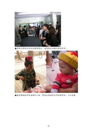 ▲世新大學師生參訪校園電視台，為電視台的運作感到好奇。




▲戴著傳統配件的老嫗和小孩，製造出與現在北京的衝突味，十分有趣。




                24
 