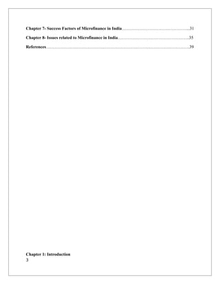 Chapter 7- Success Factors of Microfinance in India………………………………………...31
Chapter 8- Issues related to Microfinance in India…………………………………………..35
References……………………………………………………………………………………….39
Chapter 1: Introduction
3
 