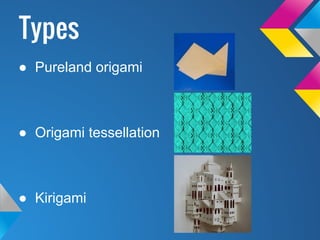 Types
● Pureland origami
● Origami tessellation
● Kirigami
 