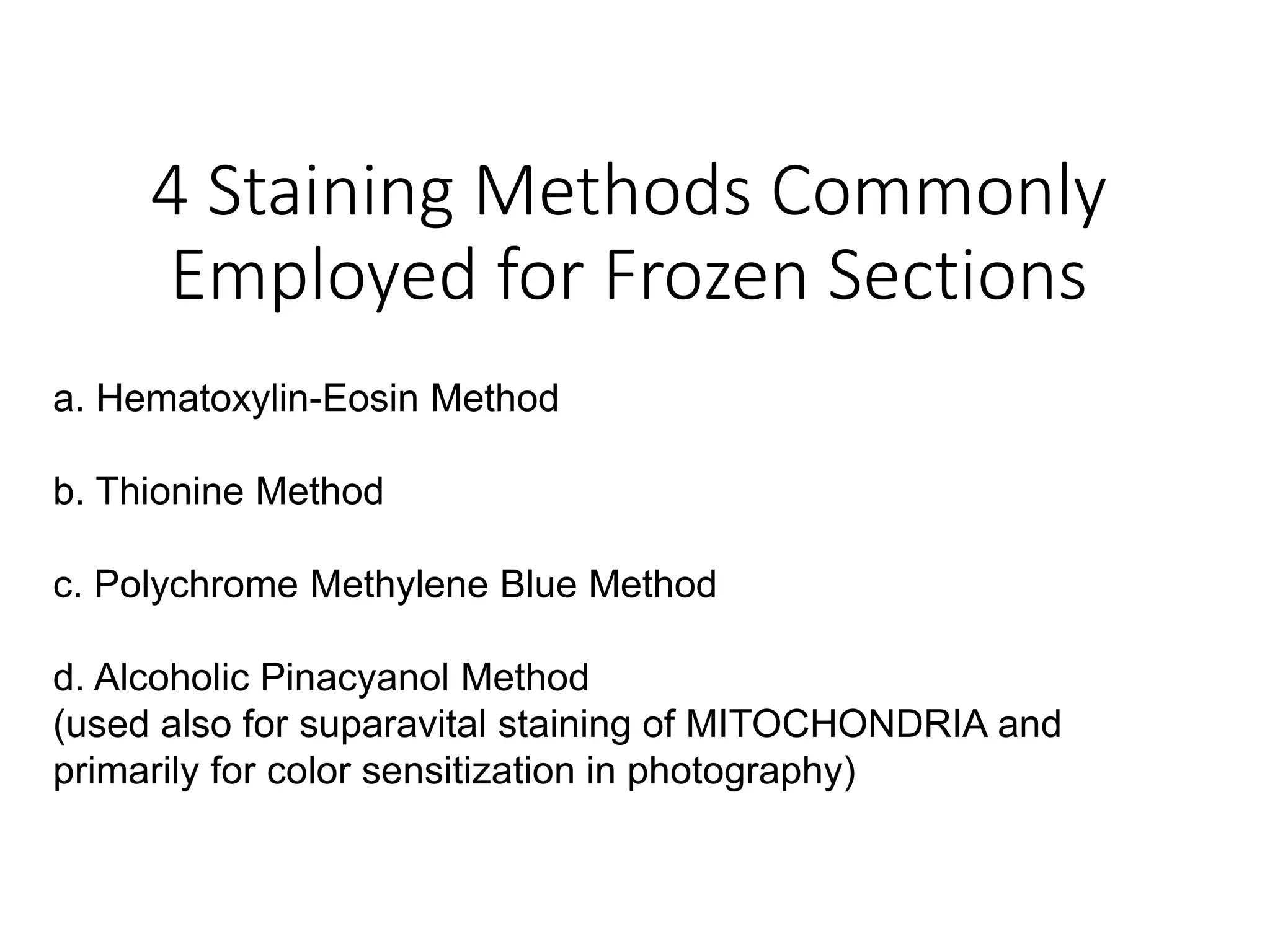 4 Staining Methods Commonly
Employed for Frozen Sections
a. Hematoxylin-Eosin Method
b. Thionine Method
c. Polychrome Methylene Blue Method
d. Alcoholic Pinacyanol Method
(used also for suparavital staining of MITOCHONDRIA and
primarily for color sensitization in photography)
 