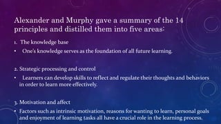 Alexander and Murphy gave a summary of the 14
principles and distilled them into five areas:
1. The knowledge base
• One’s...