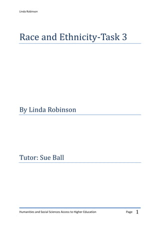 Linda Robinson
Humanities and Social Sciences Access to Higher Education Page 1
Race and Ethnicity-Task 3
By Linda Robinson
Tutor: Sue Ball
 