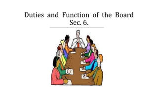 Duties and Function of the Board
Sec. 6.
 