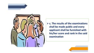  c. The results of the examinations
shall be made public and every
applicant shall be furnished with
his/her score and rank in the said
examination
 