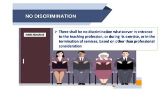  There shall be no discrimination whatsoever in entrance
to the teaching profession, or during its exercise, or in the
termination of services, based on other than professional
consideration
 