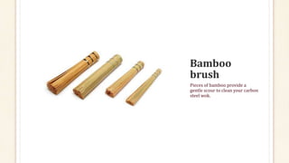 Pieces of bamboo provide a
gentle scour to clean your carbon
steel wok.
 