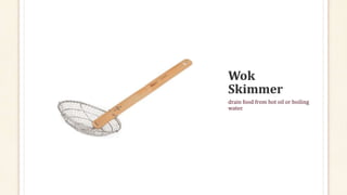 drain food from hot oil or boiling
water.
 