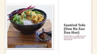 Stir-fry tofu in a simple sauce of
oyster sauce, sugar, fish sauce,
and olive oil.
 