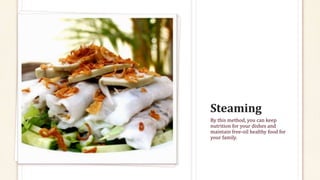 By this method, you can keep
nutrition for your dishes and
maintain free-oil healthy food for
your family.
 