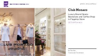 Club Monaco
Luxury Brand Opens
Bookstore and Coffee Shop
In Flagship Store
@ClubMonaco
THE FUTURE OF RETAIL 2015 @PSFK | #FutureOfRetail
Be The Hub
Community Cornerstone
 