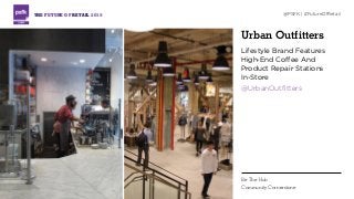 Urban Outfitters
Lifestyle Brand Features
High-End Coffee And
Product Repair Stations  
In-Store
@UrbanOutfitters
THE FUTURE OF RETAIL 2015 @PSFK | #FutureOfRetail
Be The Hub
Community Cornerstone
 