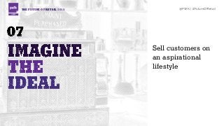 THE FUTURE OF RETAIL 2015 @PSFK | #FutureOfRetail
Sell customers on
an aspirational
lifestyle
 