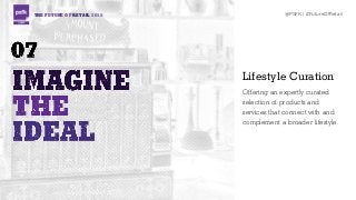THE FUTURE OF RETAIL 2015 @PSFK | #FutureOfRetail
Lifestyle Curation
Offering an expertly curated
selection of products and
services that connect with and
complement a broader lifestyle.
 