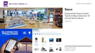 Sears
Experiential Shop Curates
Tightly Edited Selection Of
Connected Products
@Sears
THE FUTURE OF RETAIL 2015 @PSFK | #FutureOfRetail
Imagine The Ideal
Lifestyle Curation
 