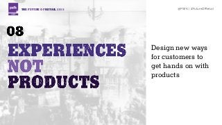 THE FUTURE OF RETAIL 2015 @PSFK | #FutureOfRetail
Design new ways
for customers to
get hands on with
products
 