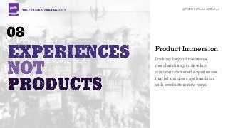 THE FUTURE OF RETAIL 2015 @PSFK | #FutureOfRetail
Product Immersion
Looking beyond traditional
merchandising to develop
customer-centered experiences
that let shoppers get hands on
with products in new ways.
 