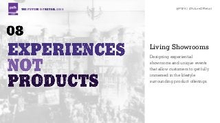 THE FUTURE OF RETAIL 2015 @PSFK | #FutureOfRetail
Living Showrooms
Designing experiential
showrooms and unique events
that allow customers to get fully
immersed in the lifestyle
surrounding product offerings.
 