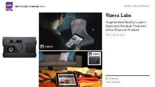 Vizera Labs
Augmented Reality Layers
Digitized Product Features
Onto Physical Product
@VizeraLabs
THE FUTURE OF RETAIL 2015 @PSFK | #FutureOfRetail
No Inventory
Click To Stylize
 