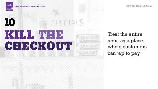 THE FUTURE OF RETAIL 2015 @PSFK | #FutureOfRetail
Treat the entire
store as a place
where customers
can tap to pay
 