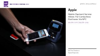 Apple
Mobile Payment Service
Allows For Contactless
Purchases Via NFC
apple.com/apple-pay
THE FUTURE OF RETAIL 2015 @PSFK | #FutureOfRetail
Kill The Checkout
Digital Payments
 
